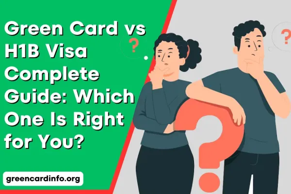 Green Card vs H1B Visa Complete Guide: Which One Is Right for You?